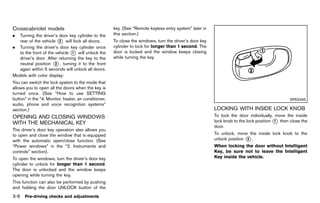 Black plate (160,1)




Crosscabriolet models
           GUID-E42A3CA3-AD22-4044-A8E7-1CE5A91D11A8
                                                          key. (See “Remote keyless entry system” later in
.  Turning the driver’s door key cylinder to the          this section.)
   rear of the vehicle * will lock all doors.
                         2                                To close the windows, turn the driver’s door key
. Turning the driver’s door key cylinder once             cylinder to lock for longer than 1 second. The
   to the front of the vehicle * will unlock the
                               1                          door is locked and the window keeps closing
   driver’s door. After returning the key to the          while turning the key.
   neutral position * , turning it to the front
                       3
   again within 5 seconds will unlock all doors.
Models with color display:
You can switch the lock system to the mode that
allows you to open all the doors when the key is
turned once. (See “How to use SETTING
button” in the “4. Monitor, heater, air conditioner,                                                                                                 SPA2465
audio, phone and voice recognition systems”
section.)                                                                                                    LOCKING WITH INSIDE LOCK KNOB
                                                                                                                      GUID-280B5B43-891E-4CBE-9845-1698016E3BD4

OPENING AND CLOSING WINDOWS                                                                                  To lock the door individually, move the inside
WITH THE MECHANICAL KEY                                                                                      lock knob to the lock position * then close the
                                                                                                                                            1
         GUID-5CA6B107-CCEF-4728-83E6-1D0247152077
                                                                                                             door.
The driver’s door key operation also allows you
to open and close the window that is equipped                                                                To unlock, move the inside lock knob to the
with the automatic open/close function. (See                                                                 unlock position * .
                                                                                                                             2

“Power windows” in the “2. Instruments and                                                                   When locking the door without Intelligent
controls” section).                                                                                          Key, be sure not to leave the Intelligent
To open the windows, turn the driver’s door key                                                              Key inside the vehicle.
cylinder to unlock for longer than 1 second.
The door is unlocked and the window keeps
opening while turning the key.
This function can also be performed by pushing
and holding the door UNLOCK button of the
3-6   Pre-driving checks and adjustments



                                                       [ Edit: 2011/ 7/ 18 Model: Z51-D ]
 