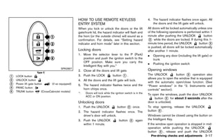 Black plate (171,1)




                                                       HOW TO USE REMOTE KEYLESS                                  4. The hazard indicator flashes once again. All
                                                       ENTRY SYSTEM                                                  the doors and the lift gate will unlock.
                                                                 GUID-C6C8F65F-3152-4763-BF0F-A4447FDA547F
                                                       When you lock or unlock the doors or the lift              All doors will be locked automatically unless one
                                                       gate/trunk lid, the hazard indicator will flash and        of the following operations is performed within 1
                                                       the horn (or the outside chime) will sound as a            minute after pushing the UNLOCK            button
                                                       confirmation. For details, see “Setting hazard             * while the doors are locked. If during this 1-
                                                                                                                    2
                                                       indicator and horn mode” later in this section.            minute time period, the UNLOCK          button *2
                                                                                                                  is pushed, all doors will be locked automatically
                                                       Locking doors
                                                                  GUID-8CBF74EB-4EC8-465A-B09B-2CA410A11EC0       after another 1 minute.
                                                       1. Move the selector lever to the P (Park)                 .    Opening any door (including the lift gate) or
                                                          position and push the ignition switch to the                 trunk
                                                          OFF position. Make sure you carry the
                                                                                                                  .    Pushing the ignition switch
                                                          Intelligent Key with you.*
                                        SPA2867
                                                       2. Close all the doors and lift gate.                      Opening windows
                                                                                                                             GUID-A6DE3912-EF46-4CEA-887C-286260C70F8F
                     Type C
                                                                                             *.                   The UNLOCK           button * operation also
                                                                                                                                              2
*
1   LOCK button                                        3. Push the LOCK             button   1
                                                                                                                  allows you to open the window that is equipped
*
2   UNLOCK button                                      4. All the doors and the lift gate will lock.
                                                                                                                  with the automatic open/close function. (See
*
3   Power lift gate button       (if so equipped)      5. The hazard indicator flashes twice and the              “Power windows” in the “2. Instruments and
*
4   PANIC button                                          horn chirps once.                                       controls” section).
*
5   TRUNK button         (CrossCabriolet models)
                                                       *:   Doors will lock while the ignition switch is in the
                                                                                                                  To open the windows, push the door UNLOCK
                                                            ACC or ON position.
                                                                                                                       button * for about 3 seconds after the
                                                                                                                               2
                                                       Unlocking doors
                                                                  GUID-07D2F8A3-E183-47DE-B2BB-5F0B2765BABE
                                                                                                                  door is unlocked.
                                                       1. Push the UNLOCK               button   *
                                                                                                 2      once.     To stop opening, release the UNLOCK
                                                       2. The hazard indicator flashes once. The                  button * .
                                                                                                                         2

                                                          driver’s door will unlock.                              Windows cannot be closed using the button on
                                                       3. Push the UNLOCK                button   * 2    again    the Intelligent Key.
                                                          within 1 minute.                                        If the window open operation is stopped in mid-
                                                                                                                  operation while pushing the UNLOCK
                                                                                                                  button * , release and push the UNLOCK
                                                                                                                            2
                                                                                                                      Pre-driving checks and adjustments 3-17


                                                    [ Edit: 2011/ 7/ 18 Model: Z51-D ]
 
