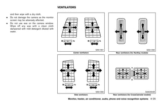 Black plate (235,1)




                                                   VENTILATORS
                                                                  GUID-5620F45C-95A1-4691-9F0B-E47071C3B894

    and then wipe with a dry cloth.
.   Do not damage the camera as the monitor
    screen may be adversely affected.
.   Do not use wax on the camera window.
    Wipe off any wax with a clean cloth
    dampened with mild detergent diluted with
    water.




                                                                                               SAA1991                                               SAA1066
                                                                   Center ventilators                            Rear ventilators (for Hardtop models)




                                                                                               SAA1990                                             SAA0564B
                                                                    Side ventilators                          Rear ventilators (for CrossCabriolet models)

                                                              Monitor, heater, air conditioner, audio, phone and voice recognition systems               4-29


                                                [ Edit: 2011/ 7/ 18 Model: Z51-D ]
 