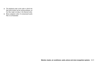 Black plate (247,1)




.   The playback order is the order in which the
    files were written by the writing software, so
    the files might not play in the desired order.
.   Music playback order of compressed audio
    files is as illustrated.




                                                                   Monitor, heater, air conditioner, audio, phone and voice recognition systems   4-41


                                                     [ Edit: 2011/ 7/ 18 Model: Z51-D ]
 