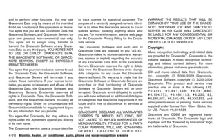 Black plate (284,1)




and to perform other functions. You may use             to track queries for statistical purposes. The      WARRANT THE RESULTS THAT WILL BE
Gracenote Data only by means of the intended            purpose of a randomly assigned numeric identi-      OBTAINED BY YOUR USE OF THE GRACE-
End-User functions of this application or device.       fier is to allow the Gracenote service to count     NOTE SOFTWARE OR ANY GRACENOTE
You agree that you will use Gracenote Data, the         queries without knowing anything about who          SERVER. IN NO CASE WILL GRACENOTE
Gracenote Software, and Gracenote Servers for           you are. For more information, see the web page     BE LIABLE FOR ANY CONSEQUENTIAL OR
your own personal non-commercial use only.              for the Gracenote Privacy Policy for the Grace-     INCIDENTAL DAMAGES OR FOR ANY LOST
You agree not to assign, copy, transfer or              note service.                                       PROFITS OR LOST REVENUES.
transmit the Gracenote Software or any Grace-           The Gracenote Software and each item of             Copyright:
note Data to any third party. YOU AGREE NOT             Gracenote Data are licensed to you “AS IS.”
                                                                                                                             GUID-D73A39BF-43C8-459F-9C24-47B7F579C407

TO USE OR EXPLOIT GRACENOTE DATA,                                                                           Music recognition technology and related data
                                                        Gracenote makes no representations or warran-       are provided by Gracenote®. Gracenote is the
THE GRACENOTE SOFTWARE, OR GRACE-                       ties, express or implied, regarding the accuracy
NOTE SERVERS, EXCEPT AS EXPRESSLY                                                                           industry standard in music recognition technol-
                                                        of any Gracenote Data from in the Gracenote         ogy and related content delivery. For more
PERMITTED HEREIN.                                       Servers. Gracenote reserves the right to delete     information, please visit www.gracenote.com.
You agree that your non-exclusive license to use        data from the Gracenote Servers or to change
the Gracenote Data, the Gracenote Software,             data categories for any cause that Gracenote        CD and music-related data from Gracenote,
and Gracenote Servers will terminate if you             deems sufficient. No warranty is made that the      Inc., copyright * 2000-2009 Gracenote.
                                                                                                                              C

violate these restrictions. If your license termi-      Gracenote Software or Gracenote Servers are         Gracenote Software, copyright * 2000-2009
                                                                                                                                             C

nates, you agree to cease any and all use of the        error-free or that functioning of Gracenote         Gracenote. This product and service may
Gracenote Data, the Gracenote Software, and             Software or Gracenote Servers will be unin-         practice one or more of the following U.S.
Gracenote Servers. Gracenote reserves all               terrupted. Gracenote is not obligated to provide    Patents: #5,987,525; #6,061,680;
rights in Gracenote Data, the Gracenote Soft-           you with new enhanced or additional data types      #6,154,773, #6,161,132, #6,230,192,
ware, and the Gracenote Servers, including all          or categories that Gracenote may provide in the     #6,230,207, #6,240,459, #6,330,593, and
ownership rights. Under no circumstances will           future and is free to discontinue its services at   other patents issued or pending. Some services
Gracenote become liable for any payment to you          any time.                                           supplied under license from Open Globe, Inc.
for any information that you provide.                                                                       for U.S. Patent: #6,304,523.
                                                        GRACENOTE DISCLAIMS ALL WARRANTIES
You agree that Gracenote, Inc. may enforce its          EXPRESS OR IMPLIED, INCLUDING, BUT                  Gracenote and CDDB are registered trade-
rights under this Agreement against you directly        NOT LIMITED TO, IMPLIED WARRANTIES OF               marks of Gracenote. The Gracenote logo and
in its own name.                                        MERCHANTABILITY, FITNESS FOR A PARTI-               logotype, and the “Powered by Gracenote” logo
                                                        CULAR PURPOSE, TITLE, AND NON-INFRIN-               are trademarks of Gracenote.
The Gracenote service uses a unique identifier
                                                        G E M E N T. G R A C E N OT E D O E S N OT
4-78 Monitor, heater, air conditioner, audio, phone and voice recognition systems


                                                     [ Edit: 2011/ 7/ 18 Model: Z51-D ]
 