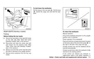 Black plate (31,1)




                                                               To fold down the seatbacks:
                                                                                GUID-D73A39BF-43C8-459F-9C24-47B7F579C407
                                                               Pull the strap on the rear seat * . Pull the lever
                                                                                                   A
                                                               * beside the cargo area and fold the seat-
                                                                B
                                                               back.




                                             SSS0569                                                                                                                     SSS0821

REAR SEATS (Hardtop models)
         GUID-42670C07-8DEA-4731-BDEC-1C3F2B7295A1
                                                                                                                            To return the seatbacks:
                                                                                                                                           GUID-D73A39BF-43C8-459F-9C24-47B7F579C407

Folding                                                                                                                     Manual operation:
                GUID-8333E9E4-6111-43A4-8DC3-B860D3C64DA7

Before foldingGUID-D73A39BF-43C8-459F-9C24-47B7F579C407
                  the rear seats:                                                                                           Lift up each seatback and push it to the upright
                                                                                                                            position until it is latched.
. Secure the seat belts on the seat belt hooks
   on the side wall. (See “Seat belt hooks                                                                                  Power operation (if so equipped):
   (Hardtop models)” later in this section.)                                                                                Push and hold the corresponding switch located
. Disconnect and stow the center seat belt                                                                                  on the lower side of the instrument panel * or
                                                                                                                                                                       B
   and tongue into the retractor base. (See                                                                                 the right or left side in the cargo area * .
                                                                                                                                                                     A
   “Rear center seat belt (Hardtop models)”                                                                                 A beep sounds once and the seatback will be
   later in this section.)                                                                                                  returned automatically.
. Always reconnect the center seat belt when                                                                                A beep sounds twice when the seatback is fully
   the seat is returned to the upright position.                                                                            returned to the seating position.
. Remove drink containers from the rear cup                                                                                 If the control unit detects any obstacle or
   holder.                                                                                                                  malfunctions while in the power operation, a
                                                                                                 Safety — Seats, seat belts and supplemental restraint system                  1-9


                                                            [ Edit: 2011/ 7/ 18 Model: Z51-D ]
 