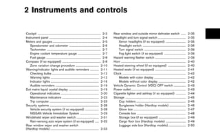 Black plate (89,1)




2 Instruments and controls

Cockpit ........................................................................................ 2-3
          ...                                                                                          Rear window and outside mirror defroster switch .......                                   ...     2-35
                                                                                                                                                                                                                >
Instrument panel ........................................................................ 2-4
                           ...                                                                         Headlight and turn signal switch .......................................
                                                                                                                                                                  ...                                    2-35
Meters and gauges ................................................................... 2-5
                                  ...                                                                      Xenon headlights (if so equipped) ............................   ...                          2-35
   Speedometer and odometer ............................................ 2-6
                                                       ...                                                 Headlight switch ............................................................
                                                                                                                                            ...                                                          2-36
   Tachometer ........................................................................... 2-7
                       ...                                                                                 Turn signal switch ..........................................................
                                                                                                                                              ...                                                        2-39
   Engine coolant temperature gauge ................................ 2-7
                                                                  ...                                      Fog light switch (if so equipped) ..............................
                                                                                                                                                                          ...                            2-39
   Fuel gauge ............................................................................ 2-8
                      ...                                                                              Hazard warning flasher switch ...........................................
                                                                                                                                                              ...                                        2-39
Compass (if so equipped) ...................................................... 2-8
                                             ...                                                       Horn ..........................................................................................
                                                                                                              ...                                                                                        2-40
   Zone variation change procedure ................................ 2-10
                                                               ...                                     Heated steering wheel (if so equipped) .........................         ...                      2-40
Warning/indicator lights and audible reminders ............ 2-11                   ...                 Heated seats (if so equipped) ...........................................
                                                                                                                                                              ...                                        2-41
   Checking bulbs ................................................................. 2-12
                                ...                                                                    Clock ........................................................................................
                                                                                                                ...                                                                                      2-42
   Warning lights ................................................................... 2-12
                             ...                                                                           Models with color display ............................................
                                                                                                                                                            ...                                          2-42
   Indicator lights ................................................................... 2-16
                              ...                                                                          Models without color display ......................................
                                                                                                                                                                  ...                                    2-42
   Audible reminders ............................................................ 2-19
                                      ...                                                              Vehicle Dynamic Control (VDC) OFF switch .................                       ...              2-43
Dot matrix liquid crystal display .......................................... 2-19
                                                      ...                                              Power outlet ............................................................................
                                                                                                                             ...                                                                         2-43
   Operational indicators ..................................................... 2-20
                                           ...                                                         Cigarette lighter and ashtray (if so equipped) ..............                      ...            2-44
   Maintenance indicators ................................................... 2-23
                                             ...                                                       Storage ....................................................................................
                                                                                                                    ...                                                                                  2-45
   Trip computer .................................................................... 2-23
                            ...                                                                            Cup holders .....................................................................
                                                                                                                                    ...                                                                  2-45
Security systems .................................................................... 2-28
                            ...                                                                            Sunglasses holder (Hardtop models) .......................              ...                   2-46
   Vehicle security system (if so equipped) ................... 2-28        ...                            Glove box .........................................................................
                                                                                                                                ...                                                                      2-47
   NISSAN Vehicle Immobilizer System .......................... 2-29  ...                                  Console box ....................................................................
                                                                                                                                    ...                                                                  2-48
Windshield wiper and washer switch ............................... 2-31
                                                                 ...                                       Storage box (if so equipped) ......................................
                                                                                                                                                                   ...                                   2-49
   Rain-sensing auto wiper system (if so equipped) ..... 2-32                              ...             Cargo floor box (Hardtop models) ............................     ...                         2-49
Rear window wiper and washer switch                                                                        Luggage side box (Hardtop models) ........................             ...                    2-50
(Hardtop models) ................................................................... 2-33
                             ...




                                                          [ Edit: 2011/ 7/ 18 Model: Z51-D ]
 