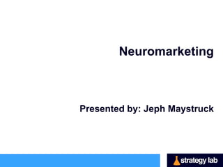 33 Lessons in Neuromarketing



       Presented by: Jeph Maystruck
 