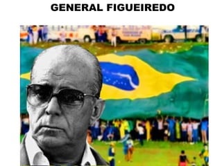 GENERAL FIGUEIREDO
 
