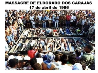 MASSACRE DE ELDORADO DOS CARAJÁS
        17 de abril de 1996
 