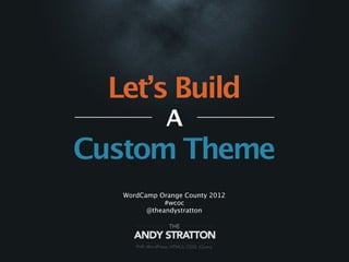 Let’s Build
              A
Custom Theme
   WordCamp Orange County 2012
              #wcoc
         @theandystratton
 