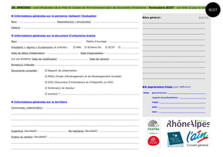 35. EPECEDU : outil d'Evaluation de la Prise En Compte de l'Environnement dans les Documents d'Urbanisme - Formulaire SCOT - voir fiche 12 pour la notice
                                                                                                                                                                                                                         SCOT
 Informations générales sur la personne réalisant l'évaluation
                                                                                                                                                     Bilan général :                                         (+) / (-)
Nom : .......................................... Association(s) / structure(s) : ...................................................
                                                                                                                                                     ---------------------------------------------------------------
Date(s) : ....................................................................................................................................       ---------------------------------------------------------------

                                                                                                                                                     ---------------------------------------------------------------
 Informations générales sur le document d'urbanisme évalué
                                                                                                                                                     ---------------------------------------------------------------
Nom : .......................................................................        Maïtre d'ouvrage : ..................................
                                                                                                                                                     ---------------------------------------------------------------
Précédent « régime » d'urbanisme (si précisé) :                        RNU         Schéma Dir.            SCOT          ....................
                                                                                                                                                     ---------------------------------------------------------------
Date de début d'élaboration : ................................... Date d'approbation : .....................................
                                                                                                                                                     ---------------------------------------------------------------
(Le cas échéant) Date de modification : ................................ Date de révision : ..............................
                                                                                                                                                     ---------------------------------------------------------------
Bureau(x) d'études : ....................................................................................................................
                                                                                                                                                     ---------------------------------------------------------------
Documents consultés :                  Rapport de présentation
                                                                                                                                                     ---------------------------------------------------------------
                                       PADD (Projet d'Aménagement et de Développement Durable)
                                                                                                                                                     ---------------------------------------------------------------
                                       DOO (Document d'Orientations et d'Objectifs) ou DOG

                                       Schéma(s) de Secteur                                                                                          Appréciation finale (voir référent)

                                                                                                                                                     Notes    gouvernance : ________________________________
                                       autre(s) ? .........................................................................................
                                                                                                                                                              rapport de présentation : ______________________

 Informations générales sur le territoire                                                                                                                    P ADD : ______________________________________


Communes, collectivité(s) : ...........................................................................................................                       DOO : _______________________________________

                                                                                                                                                              total : _______________________________________
..................................................................................................................................................

..................................................................................................................................................

..................................................................................................................................................

Superficie (facultatif) : ................................ Nb habitants (facultatif) : ............................................

Enjeux du secteur (facultatif) : ......................................................................................................

..................................................................................................................................................

..................................................................................................................................................
 