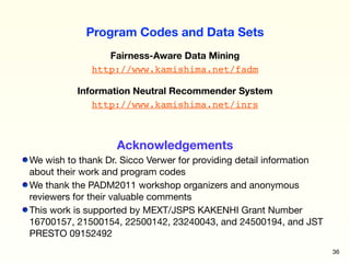 Program Codes and Data Sets
                 Fairness-Aware Data Mining
              http://www.kamishima.net/fadm

     ...