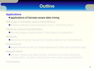 Outline
Applications
   applications of fairness-aware data mining
Difﬁculty in Fairness-aware Data Mining
    Calders-Ver...