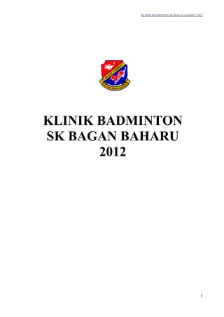 KLINIK BADMINTON SK BAGAN BAHARU 2012
1
KLINIK BADMINTON
SK BAGAN BAHARU
2012
 