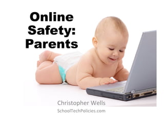 Online
Safety:
Parents



    Christopher	
  Wells	
  
    SchoolTechPolicies.com	
  
 