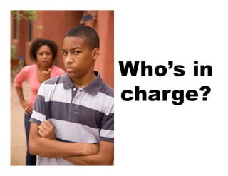 Who’s in
charge?
 
