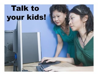 Talk to
your kids!
 