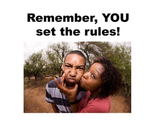 Remember, YOU
 set the rules!
 