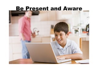 Be Present and Aware
 