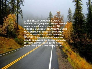 2. SÉ FELIZ A COMO DÉ LUGAR, la felicidad es algo que te puedes permitir sentir en cualquier momento, TÚ DECIDES QUÉ SENTIR EN CUALQUIER MOMENTO, y si puedes sentir AMOR (Que es más divino que la felicidad), MEJOR!!! Intenta mantenerte en ese estado la mayoría del tiempo de tu día, enfócate en ver cosas que te hagan sentir bien y feliz, que te hagan reír. 