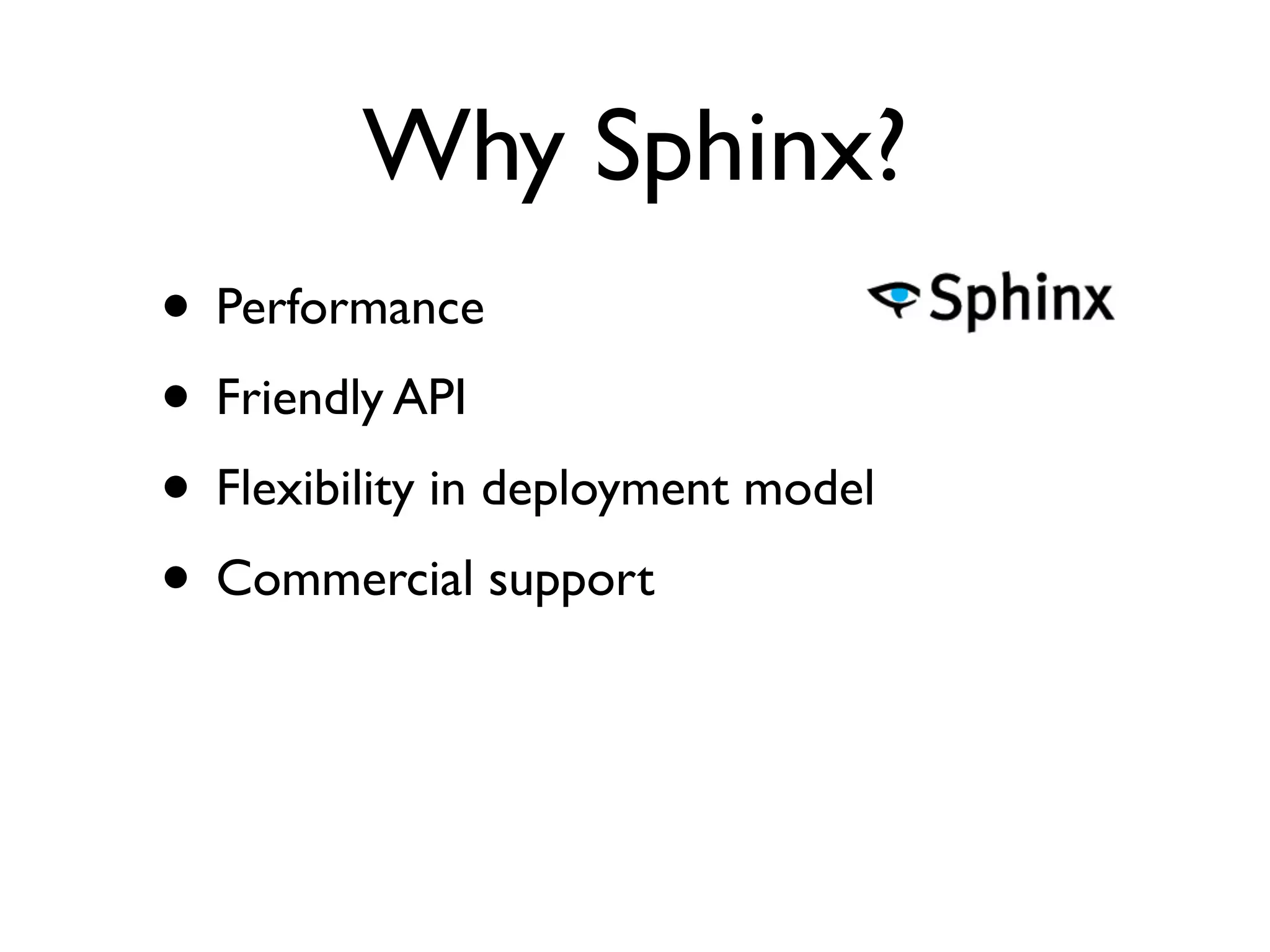 Why Sphinx?
• Performance
• Friendly API
• Flexibility in deployment model
• Commercial support
 