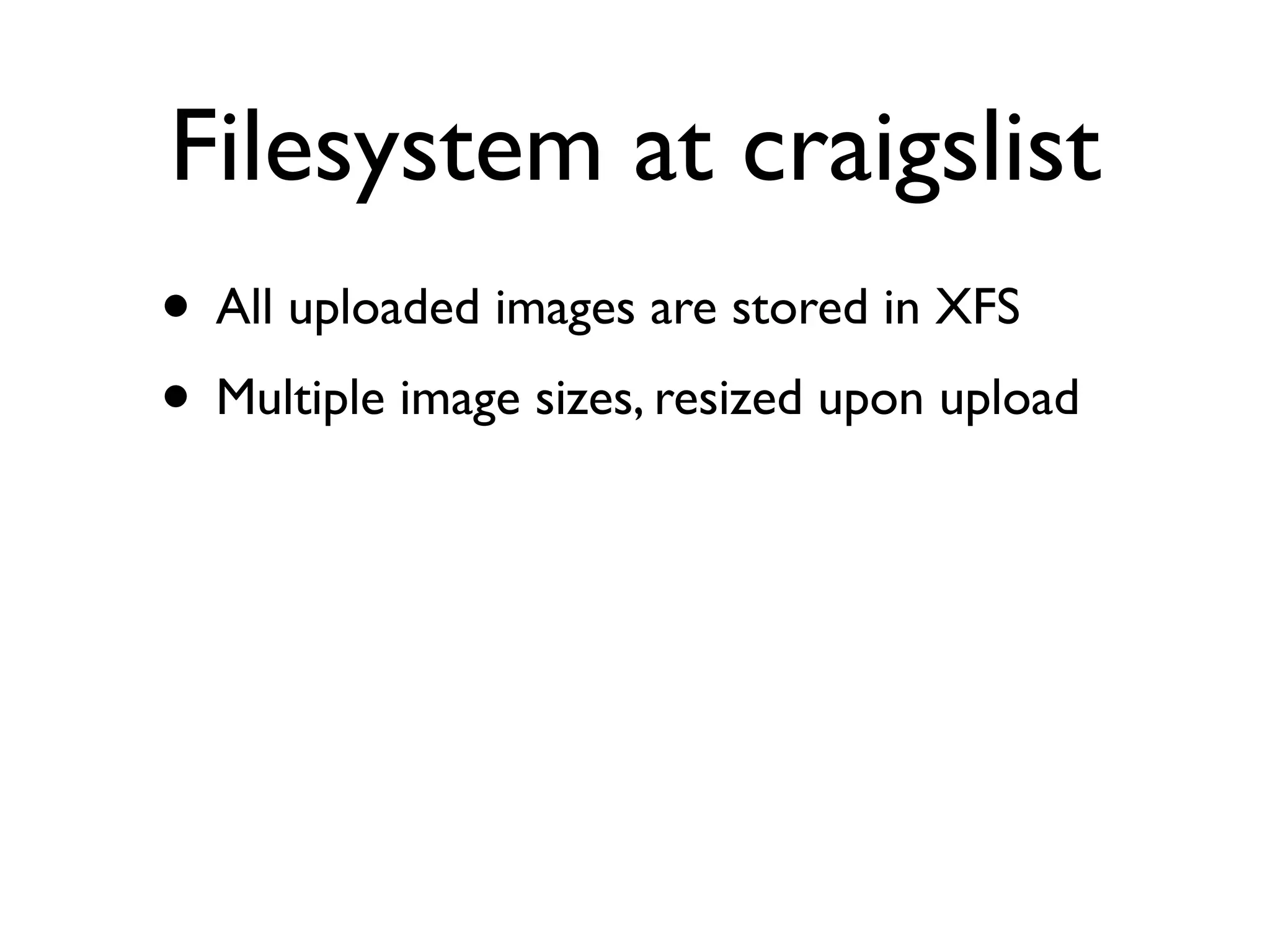 Filesystem at craigslist
• All uploaded images are stored in XFS
• Multiple image sizes, resized upon upload
 
