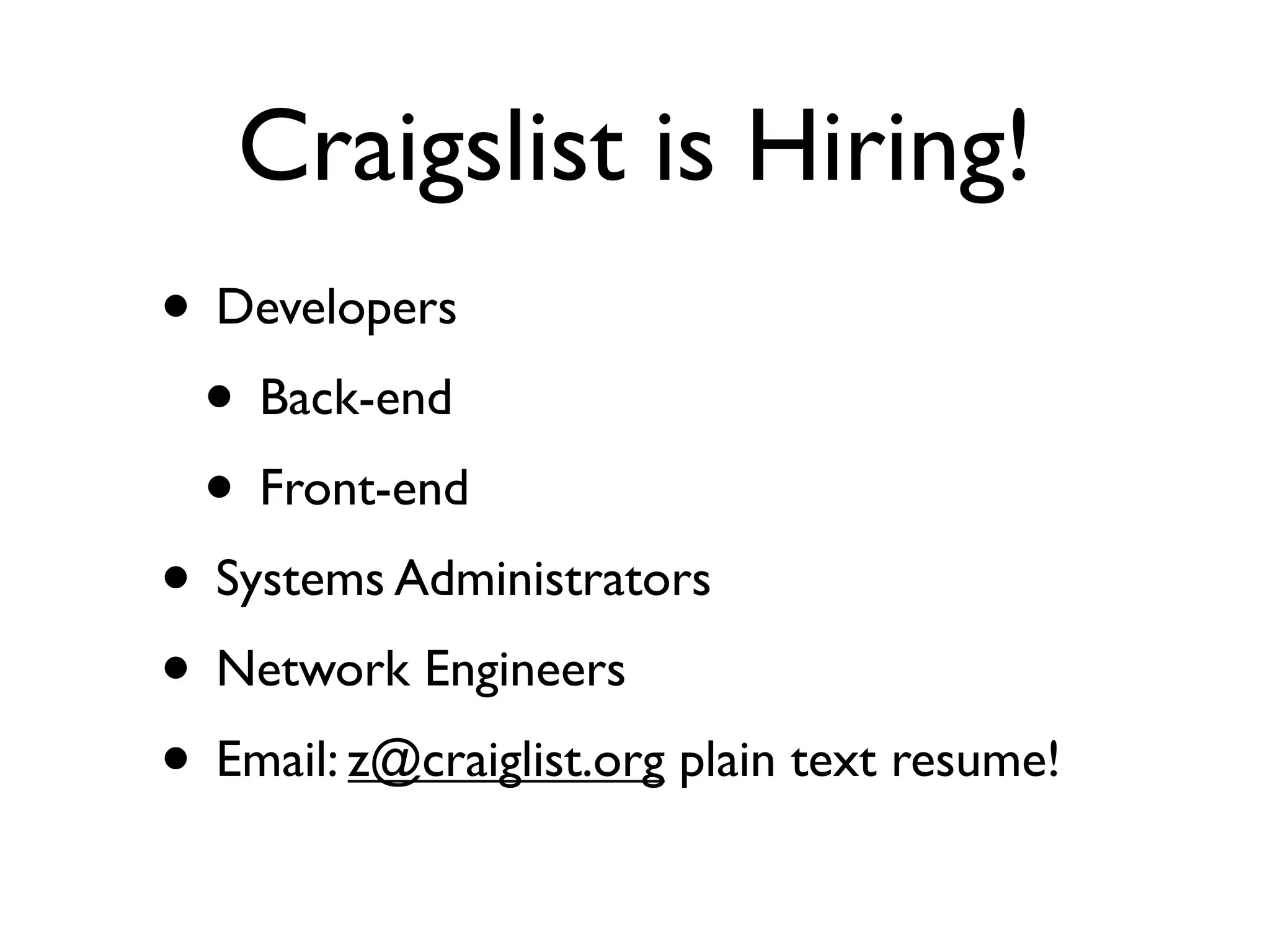 Craigslist is Hiring!
• Developers
 • Back-end
 • Front-end
• Systems Administrators
• Network Engineers
• Email: z@craiglist.org plain text resume!
 