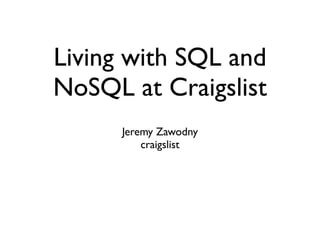 Living with SQL and
NoSQL at Craigslist
      Jeremy Zawodny
          craigslist
 