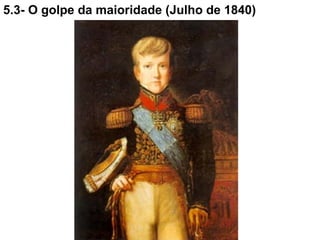 5.3- O golpe da maioridade (Julho de 1840)
 