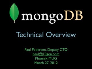 Technical Overview
  Paul Pedersen, Deputy CTO
       paul@10gen.com
         Phoenix MUG
        March 27, 2012
 