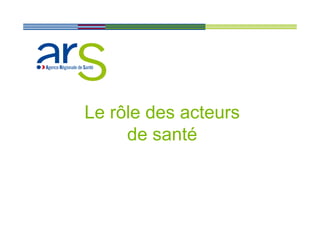 Le rôle des acteurs
     de santé
 
