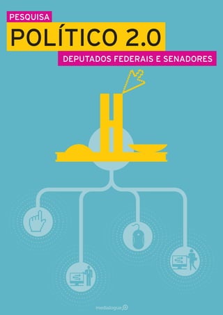 Medialogue I Pesquisa Político 2.0 I 1
DEPUTADOS FEDERAIS E SENADORES
PESQUISA
POLÍTICO 2.0
 