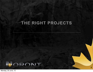 THE RIGHT PROJECTS




                                           8
Monday, 25 June, 12
 