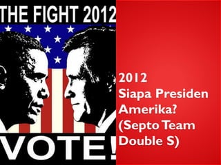 2012 Siapa Presiden Amerika? (Septo Team Double S)  