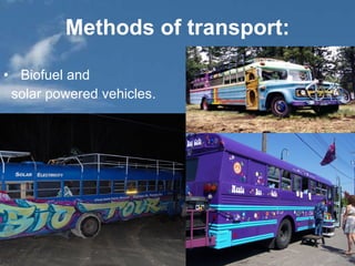 Methods of transport: Biofuel and  solar powered vehicles. 