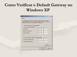 Como Verificar o Default Gateway noComo Verificar o Default Gateway no
Windows XPWindows XP
 
