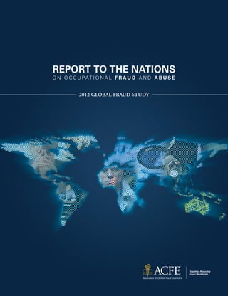 REPORT TO THE NATIONS
O N O C C U PAT I O N A L F R A U D A N D A B U S E


           2012 GLOBAL FRAUD STUDY
 