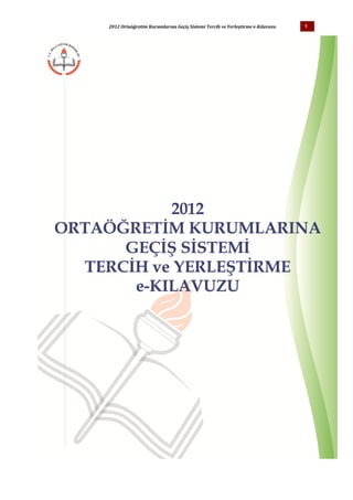 2012 Ortaöğretim Kurumlarına Geçiş Sistemi Tercih ve Yerleştirme e­Kılavuzu   1
 