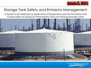 Storage Tank Safety and Emissions Management
A Guide to the Selection & Application of Equipment used for the Safety and
  Conservation of Liquids for Atmospheric and Low Pressure Storage Tanks
 