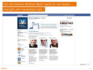 Die viel kleinere Berliner Bank macht es viel besser ...
Und gibt sich menschlich nah!




                                                           44
 