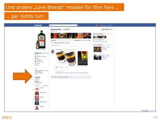 Und andere „Love Brands“ müssen für Ihre Fans …
… gar nichts tun!




                                                  48
 