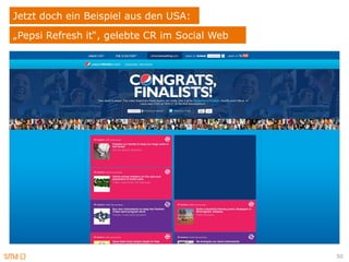 Jetzt doch ein Beispiel aus den USA:
„Pepsi Refresh it“, gelebte CR im Social Web




                                               50
 