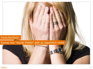 Zwischenfazit:
Sowas wie “Social Media” gibt es eigentlich nicht




                                                    52
 