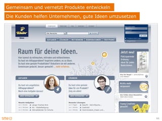 Gemeinsam und vernetzt Produkte entwickeln
Die Kunden helfen Unternehmen, gute Ideen umzusetzen




                                                       66
 
