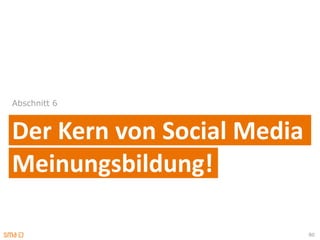 Abschnitt 6



Der Kern von Social Media
Meinungsbildung!

                            80
 