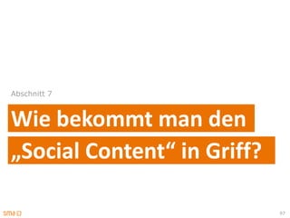Abschnitt 7



Wie bekommt man den
„Social Content“ in Griff?

                             97
 
