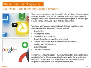 49
Warum „Tools für Google+ “?
Viele Experten diskutieren darüber, ob Google+ als Netzwerk schon tot sei.
Dabei wird Googl...