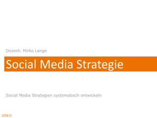 Dozent: Mirko Lange



Social Media Strategie

Social Media Strategien systematisch entwickeln
 