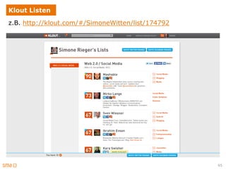 Klout Listen
z.B. http://klout.com/#/SimoneWitten/list/174792




                                                   65
 