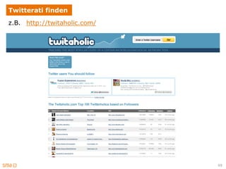 Twitterati finden
z.B. http://twitaholic.com/




                              69
 