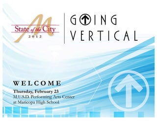 State of the City
                            G ING
       2 0 1 2
                            VERTICAL


WELCOME
Thursday, February 23
M.U.S.D. Performing Arts Center
at Maricopa High School
 