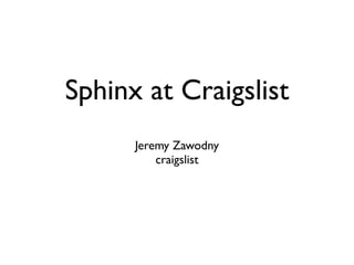 Sphinx at Craigslist
      Jeremy Zawodny
          craigslist
 