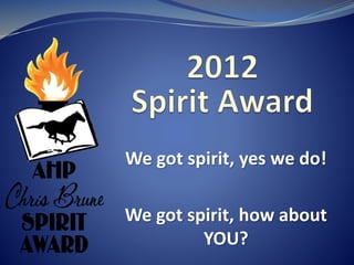 We got spirit, yes we do! 
We got spirit, how about 
YOU? 
 